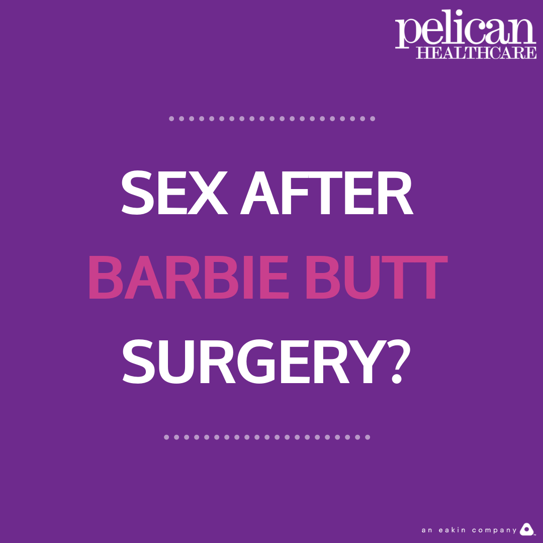 Sex After Barbie Butt Surgery - Pelican Healthcare